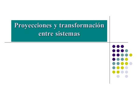 Proyecciones y transformación entre sistemas. Sistema Geodésico de Referencia * Un Sistema Geodésico de Referencia (SGR) está definido por parámetros.