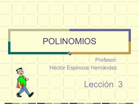 POLINOMIOS Profesor: Héctor Espinoza Hernández Lección 3.