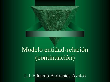 Modelo entidad-relación (continuación) L.I. Eduardo Barrientos Avalos.