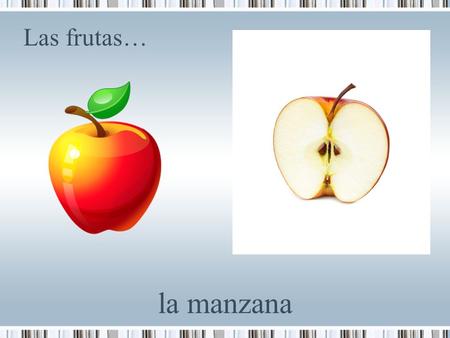 Las frutas… la manzana. Las frutas… la pera Las frutas… la naranja.