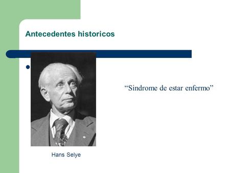 Antecedentes historicos Hans Selye “Sindrome de estar enfermo”