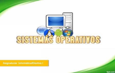 Asignaturas: Informática/Electiva I. Definición de Sistema operativo Conceptos Básicos Funciones de los Sistemas Operativos Clasificación Componentes.