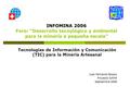 Tecnologías de Información y Comunicación (TIC) para la Minería Artesanal Juan Fernando Bossio Proyecto GAMA Septiembre 2006 INFOMINA 2006 Foro: “Desarrollo.