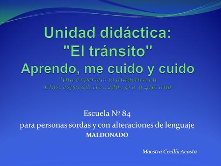 Escuela Nº 84 para personas sordas y con alteraciones de lenguaje MALDONADO Maestra Cecilia Acosta.