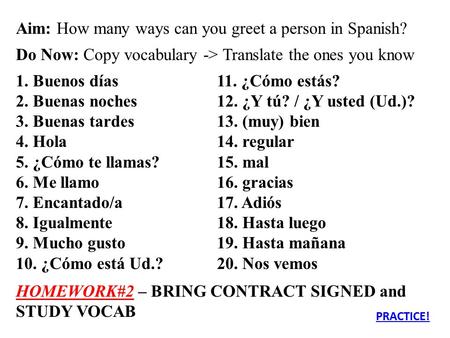 Aim: How many ways can you greet a person in Spanish? Do Now: Copy vocabulary -> Translate the ones you know 1. Buenos días 11. ¿Cómo estás? 2. Buenas.