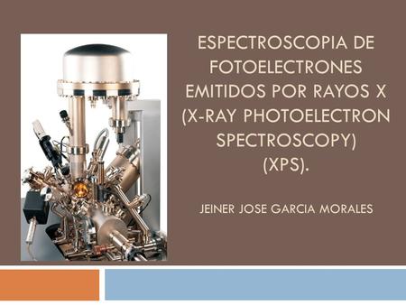 Espectroscopia de fotoelectrones emitidos por rayos x (X-RAY PHOTOELECTRON SPECTROSCOPY) (XPS). Jeiner Jose Garcia Morales.
