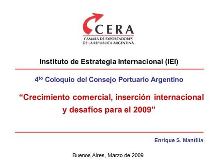 “Crecimiento comercial, inserción internacional y desafíos para el 2009” Instituto de Estrategia Internacional (IEI) Enrique S. Mantilla Buenos Aires,