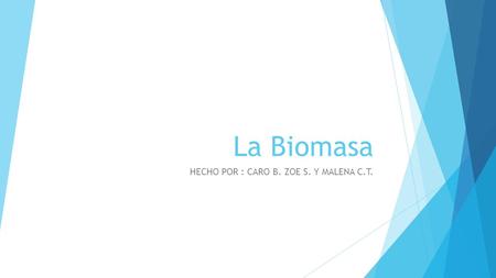 La Biomasa HECHO POR : CARO B. ZOE S. Y MALENA C.T.