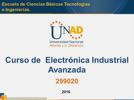 Escuela de Ciencias Básicas Tecnologías e Ingenierías. Curso de Electrónica Industrial Avanzada 299020 2016.