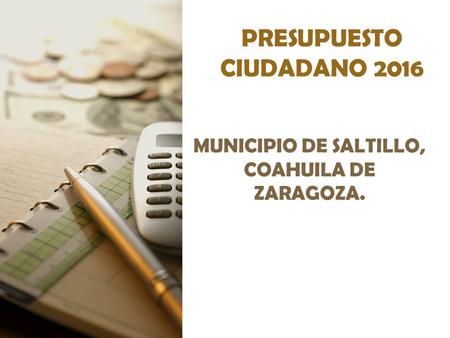 PRESUPUESTO CIUDADANO 2016 MUNICIPIO DE SALTILLO, COAHUILA DE ZARAGOZA.