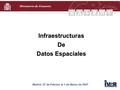 InfraestructurasDe Datos Espaciales Madrid, 27 de Febrero al 1 de Marzo de 2007 Ministerio de Fomento.