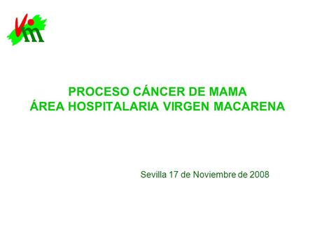 PROCESO CÁNCER DE MAMA ÁREA HOSPITALARIA VIRGEN MACARENA Sevilla 17 de Noviembre de 2008.