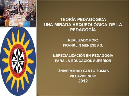 TEORÍA PEDAGÓGICA UNA MIRADA ARQUEOLÓGICA DE LA PEDAGOGÍA realizado por: franklin meneses s. Especialización en pedagogía para la educación superior.