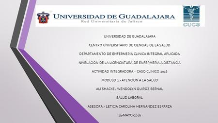 UNIVERSIDAD DE GUADALAJARA CENTRO UNIVERSITARIO DE CIENCIAS DE LA SALUD DEPARTAMENTO DE ENFERMERIA CLINICA INTEGRAL APLICADA NIVELACION DE LA LICENCIATURA.