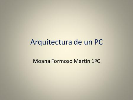 Arquitectura de un PC Moana Formoso Martín 1ºC. Elementos.