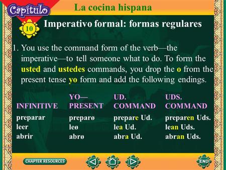 10 Imperativo formal: formas regulares 1. You use the command form of the verb—the imperative—to tell someone what to do. To form the usted and ustedes.