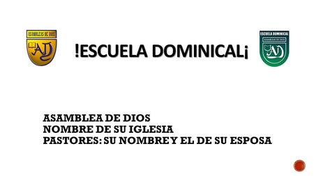 !ESCUELA DOMINICAL¡ ASAMBLEA DE DIOS NOMBRE DE SU IGLESIA PASTORES: SU NOMBRE Y EL DE SU ESPOSA.
