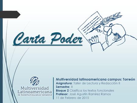 Carta Poder Multiversidad latinoamericana campus: Torreón Asignatura : Taller de Lectura y Redacción II Semestre: II Bloque 2 Clasifica los textos funcionales.