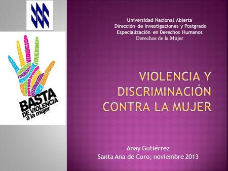 Anay Gutiérrez Santa Ana de Coro; noviembre 2013 Universidad Nacional Abierta Dirección de Investigaciones y Postgrado Especialización en Derechos Humanos.