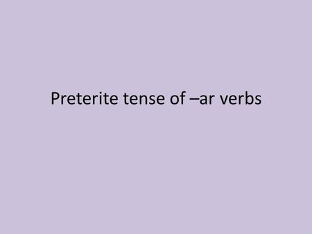 Preterite tense of –ar verbs. What is the preterite tense? To talk about actions that were completed in the past, you use the preterite tense. I buy vs.