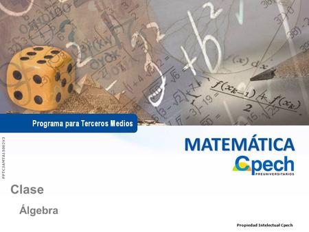 MATEMÁTICA Propiedad Intelectual Cpech Clase Álgebra PPTC3AMTA15002V3.