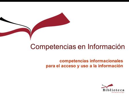 Competencias informacionales para el acceso y uso a la información Competencias en Información.