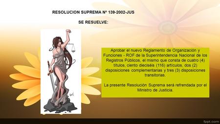 RESOLUCION SUPREMA Nº 139-2002-JUS SE RESUELVE: Aprobar el nuevo Reglamento de Organización y Funciones - ROF de la Superintendencia Nacional de los Registros.