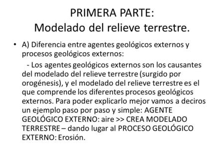 PRIMERA PARTE: Modelado del relieve terrestre. A) Diferencia entre agentes geológicos externos y procesos geológicos externos: - Los agentes geológicos.