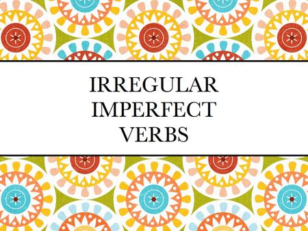 Irregular imperfect verbs. 2 past tenses In Spanish, there are two past tenses: Preterite - used for actions that began and ended at a definite point.