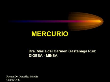 MERCURIO Dra. María del Carmen Gastañaga Ruiz DIGESA - MINSA