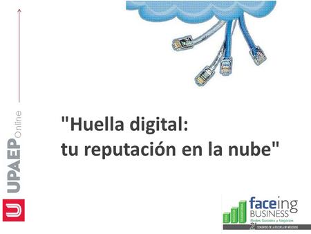 Online Huella digital: tu reputación en la nube.