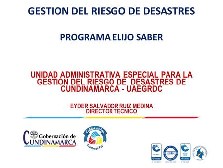GESTION DEL RIESGO DE DESASTRES PROGRAMA ELIJO SABER UNIDAD ADMINISTRATIVA ESPECIAL PARA LA GESTION DEL RIESGO DE DESASTRES DE CUNDINAMARCA - UAEGRDC EYDER.