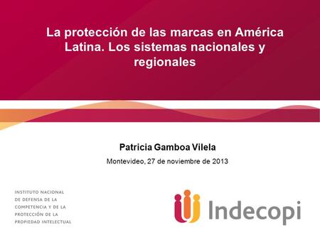 La protección de las marcas en América Latina. Los sistemas nacionales y regionales Patricia Gamboa Vilela Montevideo, 27 de noviembre de 2013.