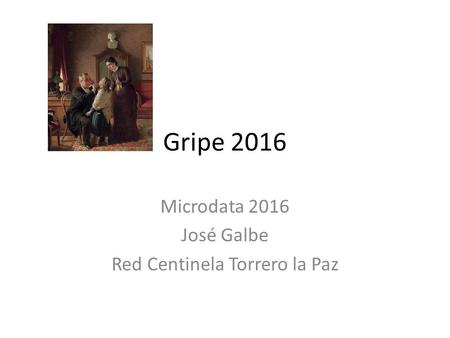 Gripe 2016 Microdata 2016 José Galbe Red Centinela Torrero la Paz.