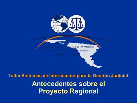 Taller Sistemas de Información para la Gestión Judicial Antecedentes sobre el Proyecto Regional.