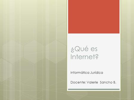 ¿Qué es Internet? Informática Jurídica Docente: Valerie Sancho B.