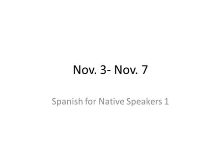 Nov. 3- Nov. 7 Spanish for Native Speakers 1. Para Empezar- 3 de noviembre.