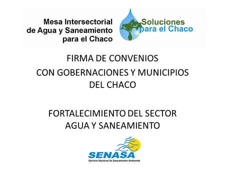 FIRMA DE CONVENIOS CON GOBERNACIONES Y MUNICIPIOS DEL CHACO FORTALECIMIENTO DEL SECTOR AGUA Y SANEAMIENTO.