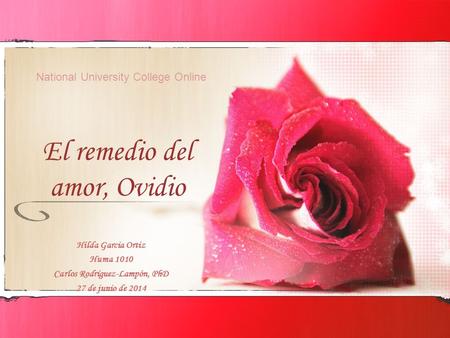 El remedio del amor, Ovidio Hilda Garcia Ortiz Huma 1010 Carlos Rodríguez-Lampón, PhD 27 de junio de 2014 National University College Online.