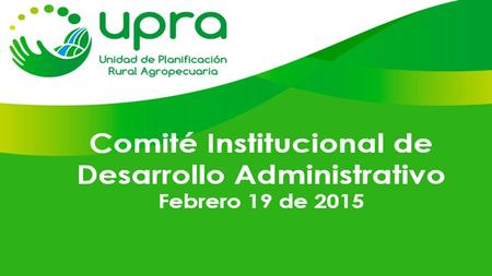 Comité Institucional de Desarrollo Administrativo Febrero 19 de 2015.
