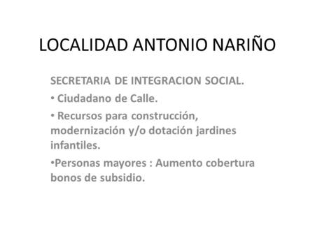 LOCALIDAD ANTONIO NARIÑO SECRETARIA DE INTEGRACION SOCIAL. Ciudadano de Calle. Recursos para construcción, modernización y/o dotación jardines infantiles.