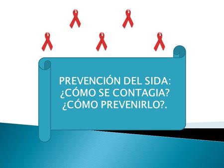 PREVENCIÓN DEL SIDA: ¿CÓMO SE CONTAGIA? ¿CÓMO PREVENIRLO?.
