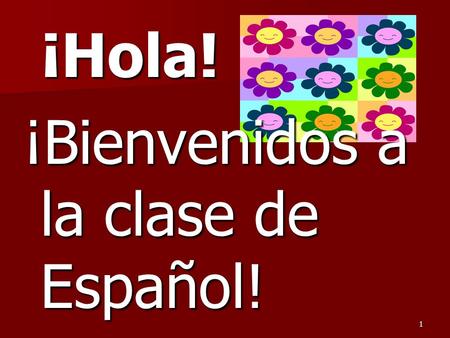 1 ¡Hola! ¡Hola! ¡Bienvenidos a la clase de Español!