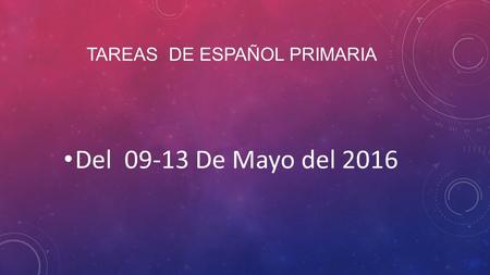 TAREAS DE ESPAÑOL PRIMARIA Del 09-13 De Mayo del 2016.
