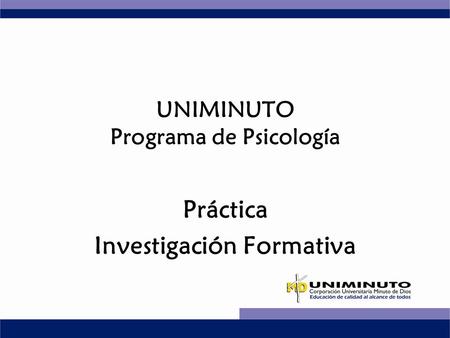 UNIMINUTO Programa de Psicología Práctica Investigación Formativa.
