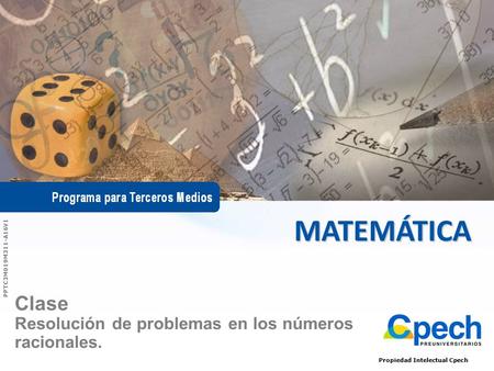 MATEMÁTICA Propiedad Intelectual Cpech Clase Resolución de problemas en los números racionales. PPTC3M019M311-A16V1.