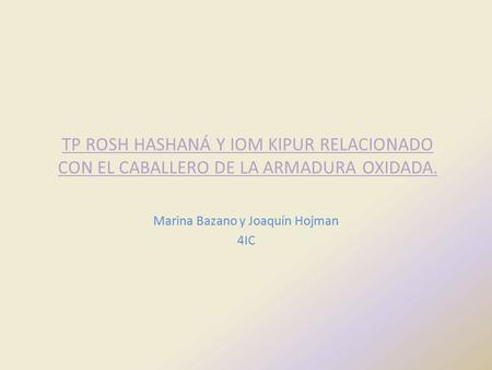 TP ROSH HASHANÁ Y IOM KIPUR RELACIONADO CON EL CABALLERO DE LA ARMADURA OXIDADA. Marina Bazano y Joaquín Hojman 4IC.
