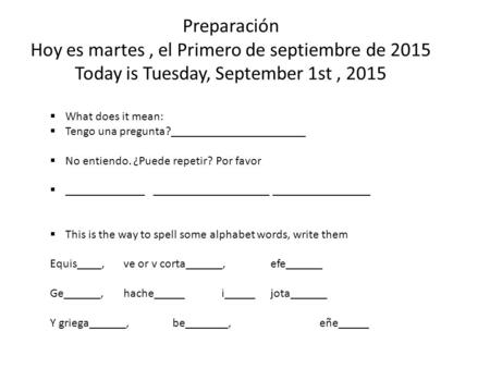 Preparación Hoy es martes, el Primero de septiembre de 2015 Today is Tuesday, September 1st, 2015  What does it mean:  Tengo una pregunta?______________________.