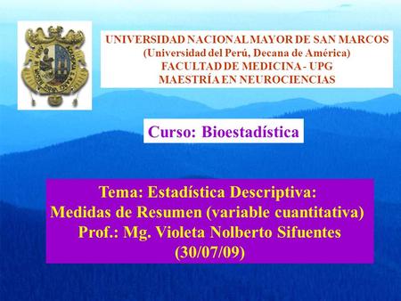 UNIVERSIDAD NACIONAL MAYOR DE SAN MARCOS (Universidad del Perú, Decana de América) FACULTAD DE MEDICINA - UPG MAESTRÍA EN NEUROCIENCIAS Curso: Bioestadística.