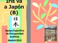 Iris va a Japón (B) Equipo Específico de Discapacidad Auditiva. Madrid 2015.